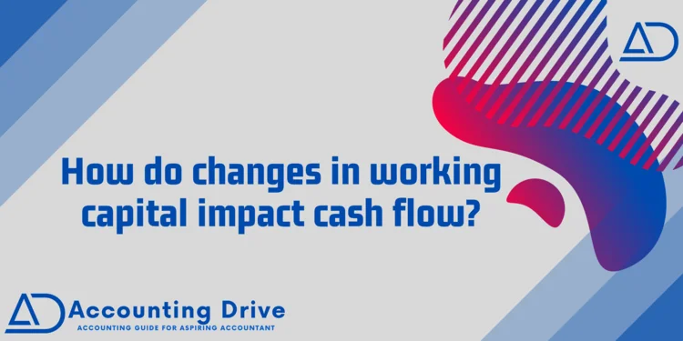 How-do-changes-in-working-capital-impact-cash-flow